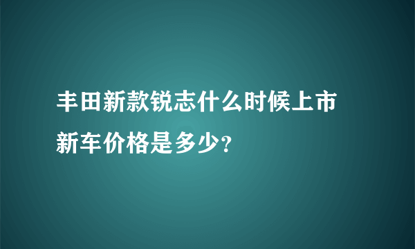 丰田新款锐志什么时候上市 新车价格是多少？