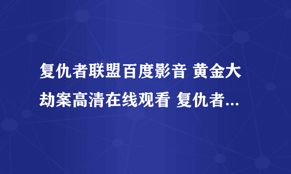复仇者联盟百度影音 黄金大劫案高清在线观看 复仇者联盟电影.？