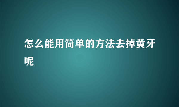 怎么能用简单的方法去掉黄牙呢