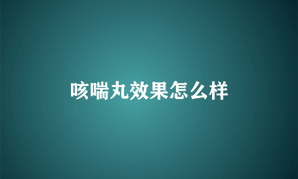 咳喘丸效果怎么样