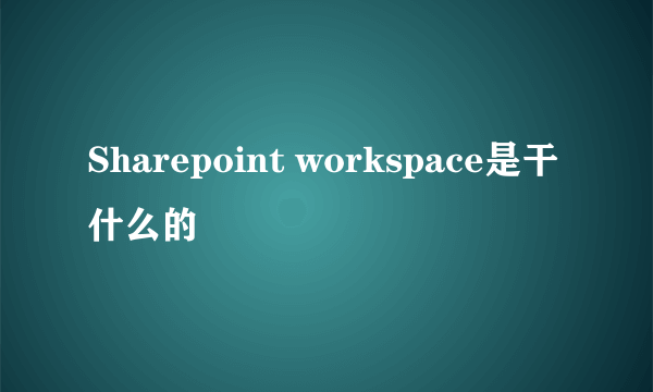 Sharepoint workspace是干什么的