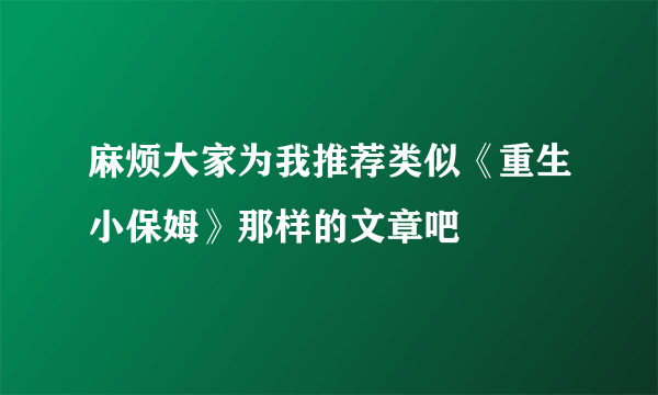 麻烦大家为我推荐类似《重生小保姆》那样的文章吧
