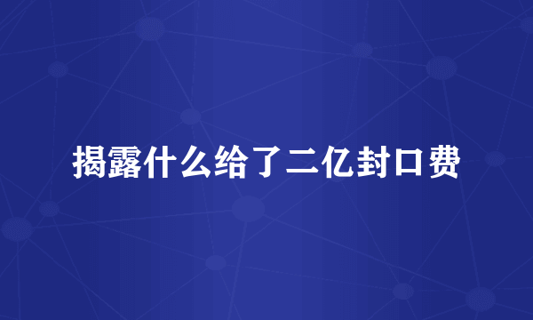 揭露什么给了二亿封口费