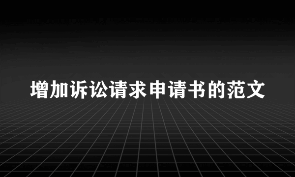 增加诉讼请求申请书的范文