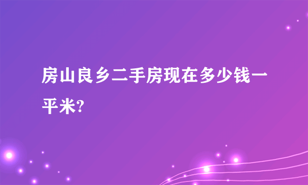 房山良乡二手房现在多少钱一平米?