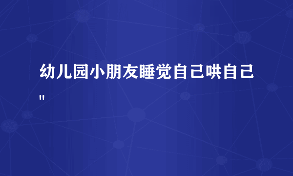 幼儿园小朋友睡觉自己哄自己