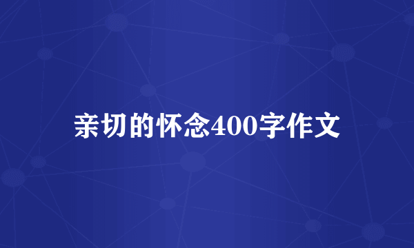 亲切的怀念400字作文