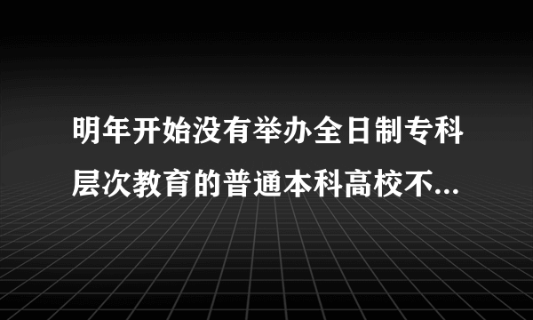 明年开始没有举办全日制专科层次教育的普通本科高校不能举办专科层次的学历继续教育了吗？