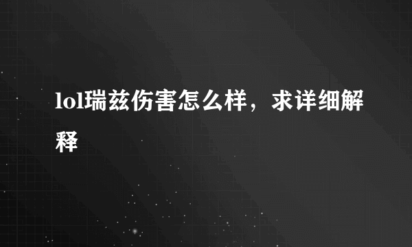 lol瑞兹伤害怎么样，求详细解释