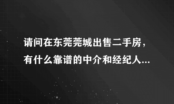 请问在东莞莞城出售二手房，有什么靠谱的中介和经纪人推荐吗？
