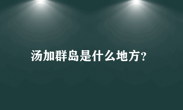 汤加群岛是什么地方？