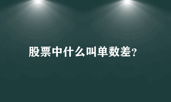 股票中什么叫单数差？