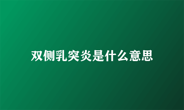 双侧乳突炎是什么意思