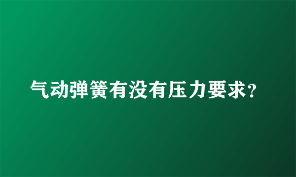 气动弹簧有没有压力要求？