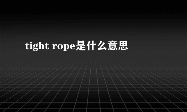 tight rope是什么意思