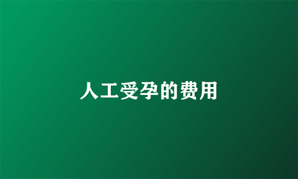 人工受孕的费用