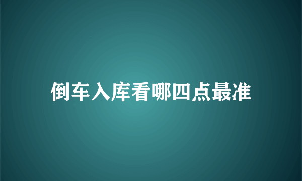 倒车入库看哪四点最准