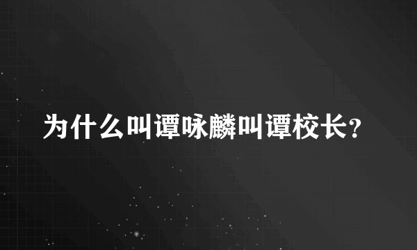 为什么叫谭咏麟叫谭校长？