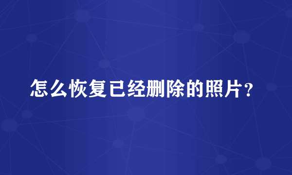 怎么恢复已经删除的照片？