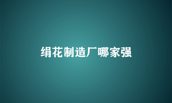 绢花制造厂哪家强