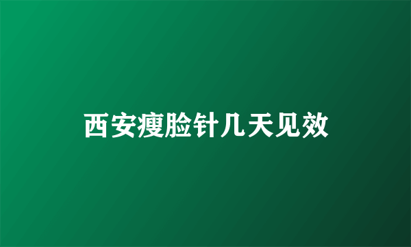 西安瘦脸针几天见效
