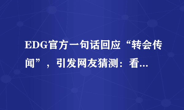 EDG官方一句话回应“转会传闻”，引发网友猜测：看来是真的！你怎么看？