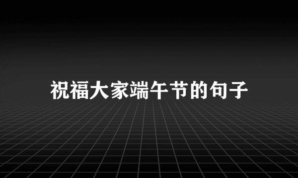 祝福大家端午节的句子