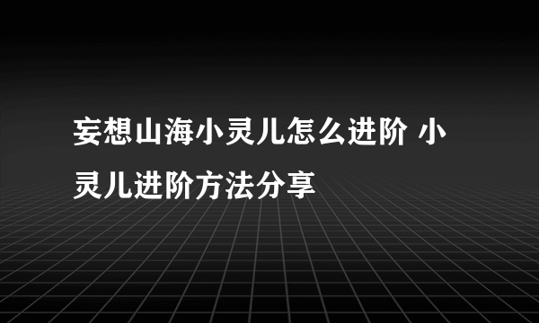 妄想山海小灵儿怎么进阶 小灵儿进阶方法分享