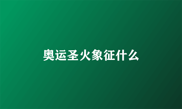 奥运圣火象征什么