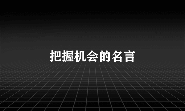 把握机会的名言