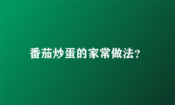 番茄炒蛋的家常做法？