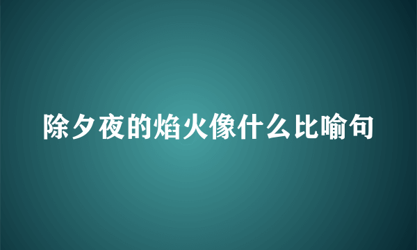除夕夜的焰火像什么比喻句