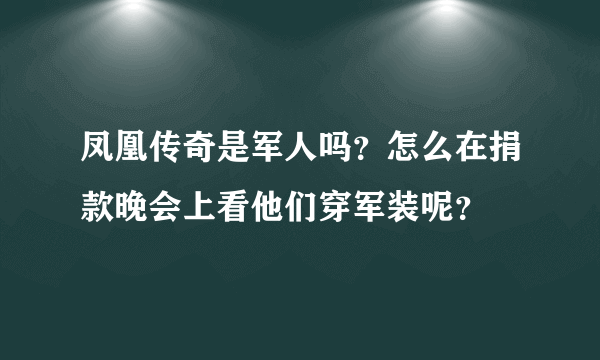凤凰传奇是军人吗？怎么在捐款晚会上看他们穿军装呢？