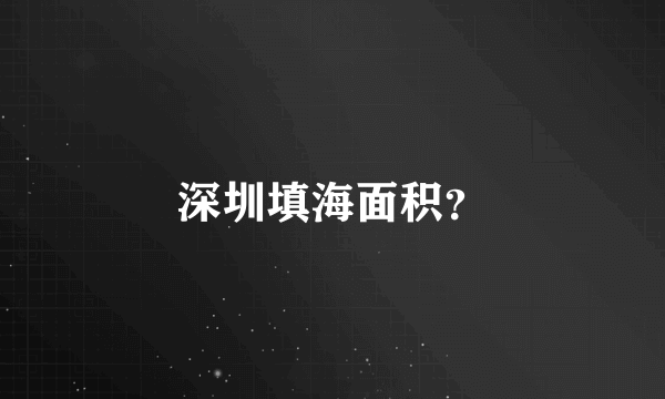 深圳填海面积？