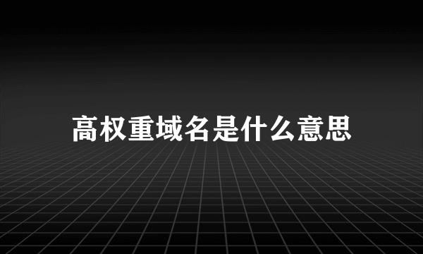 高权重域名是什么意思