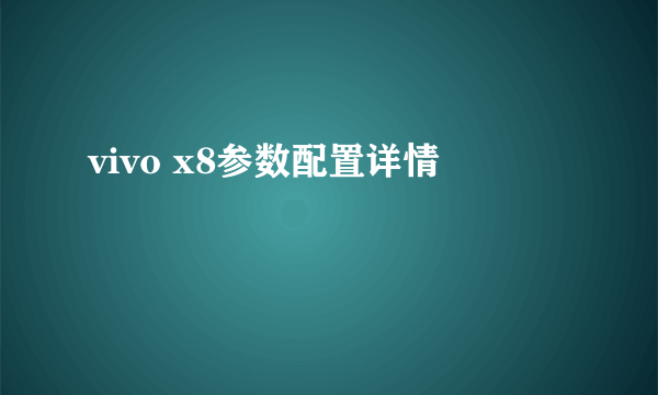 vivo x8参数配置详情