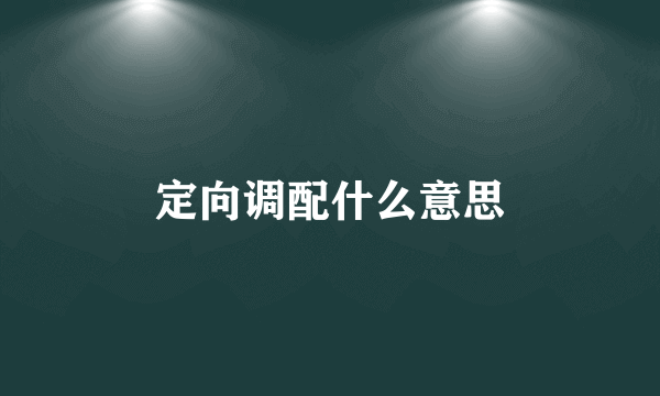 定向调配什么意思
