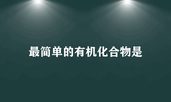 最简单的有机化合物是