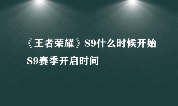 《王者荣耀》S9什么时候开始 S9赛季开启时间