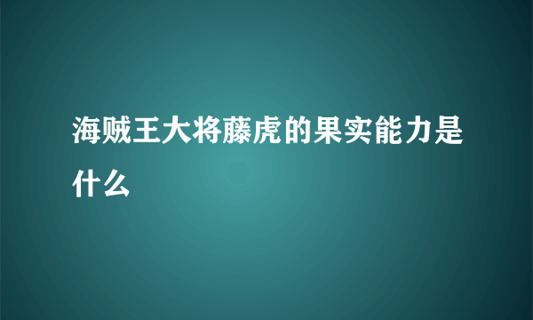 海贼王大将藤虎的果实能力是什么