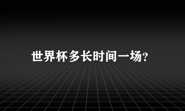 世界杯多长时间一场？
