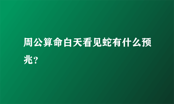 周公算命白天看见蛇有什么预兆？
