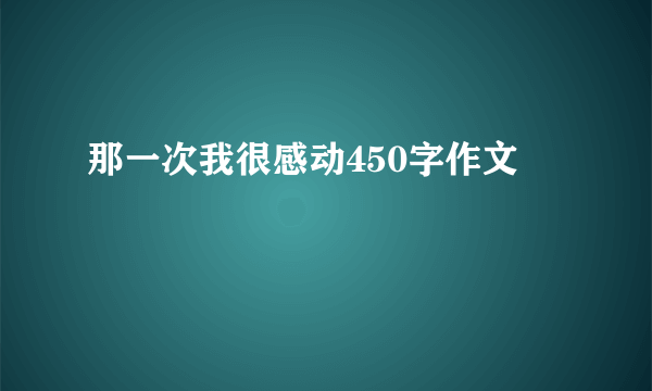 那一次我很感动450字作文
