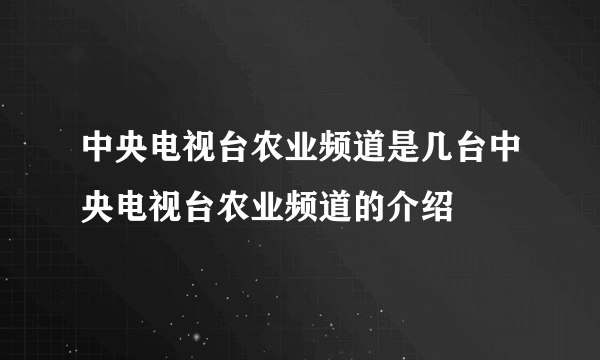 中央电视台农业频道是几台中央电视台农业频道的介绍