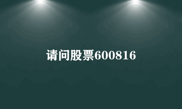 请问股票600816