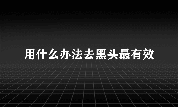 用什么办法去黑头最有效
