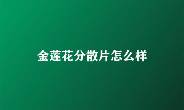 金莲花分散片怎么样