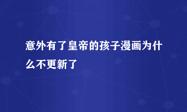 意外有了皇帝的孩子漫画为什么不更新了