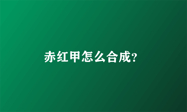赤红甲怎么合成？