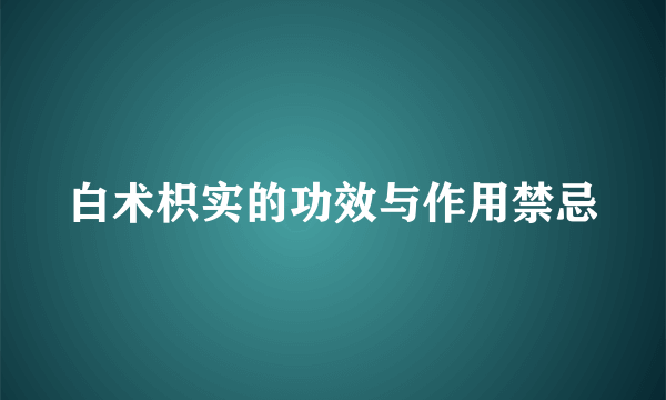 白术枳实的功效与作用禁忌